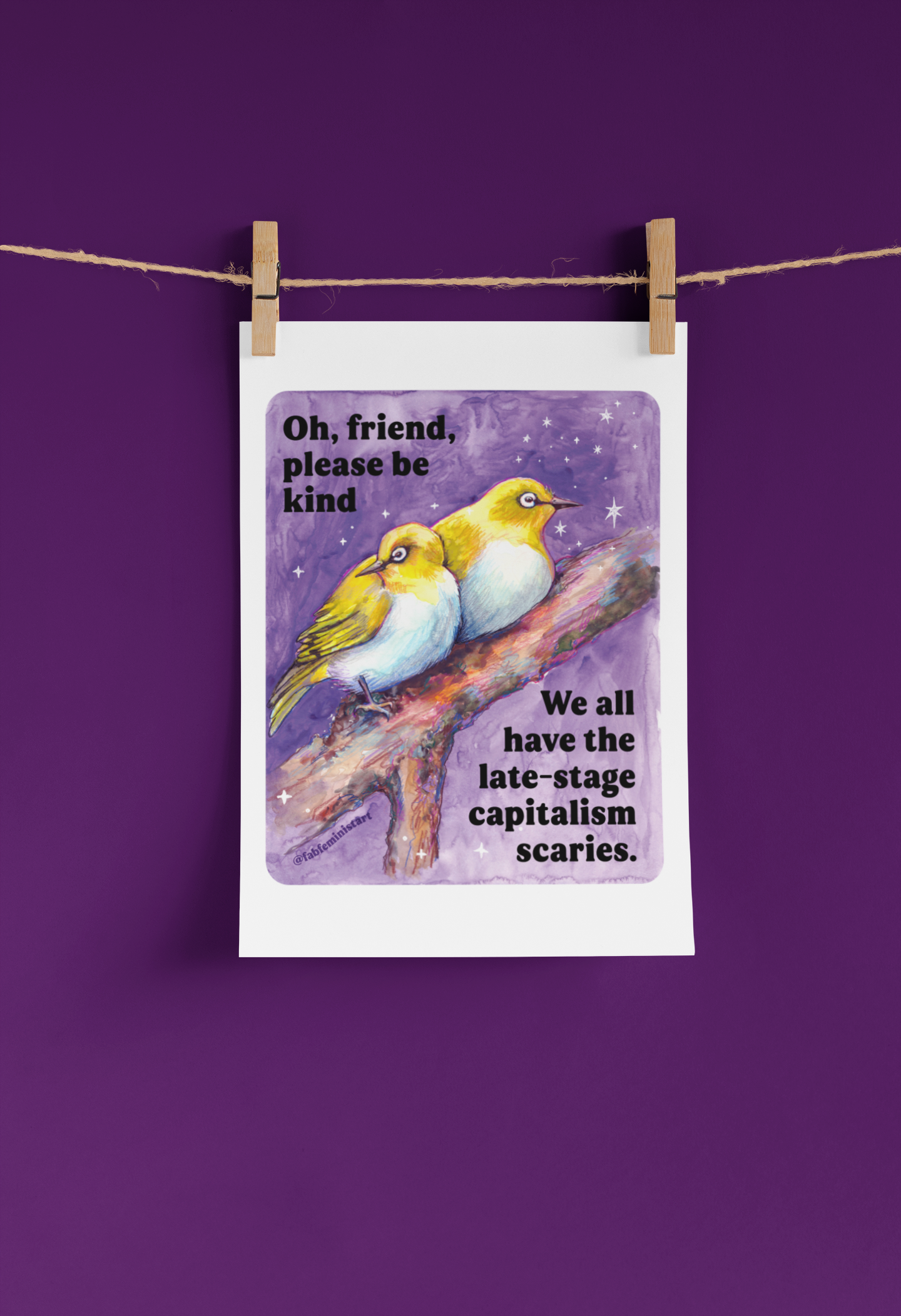 Oh, friend please be kind. We all have the late-stage capitalism scaries: Feminist Art Print