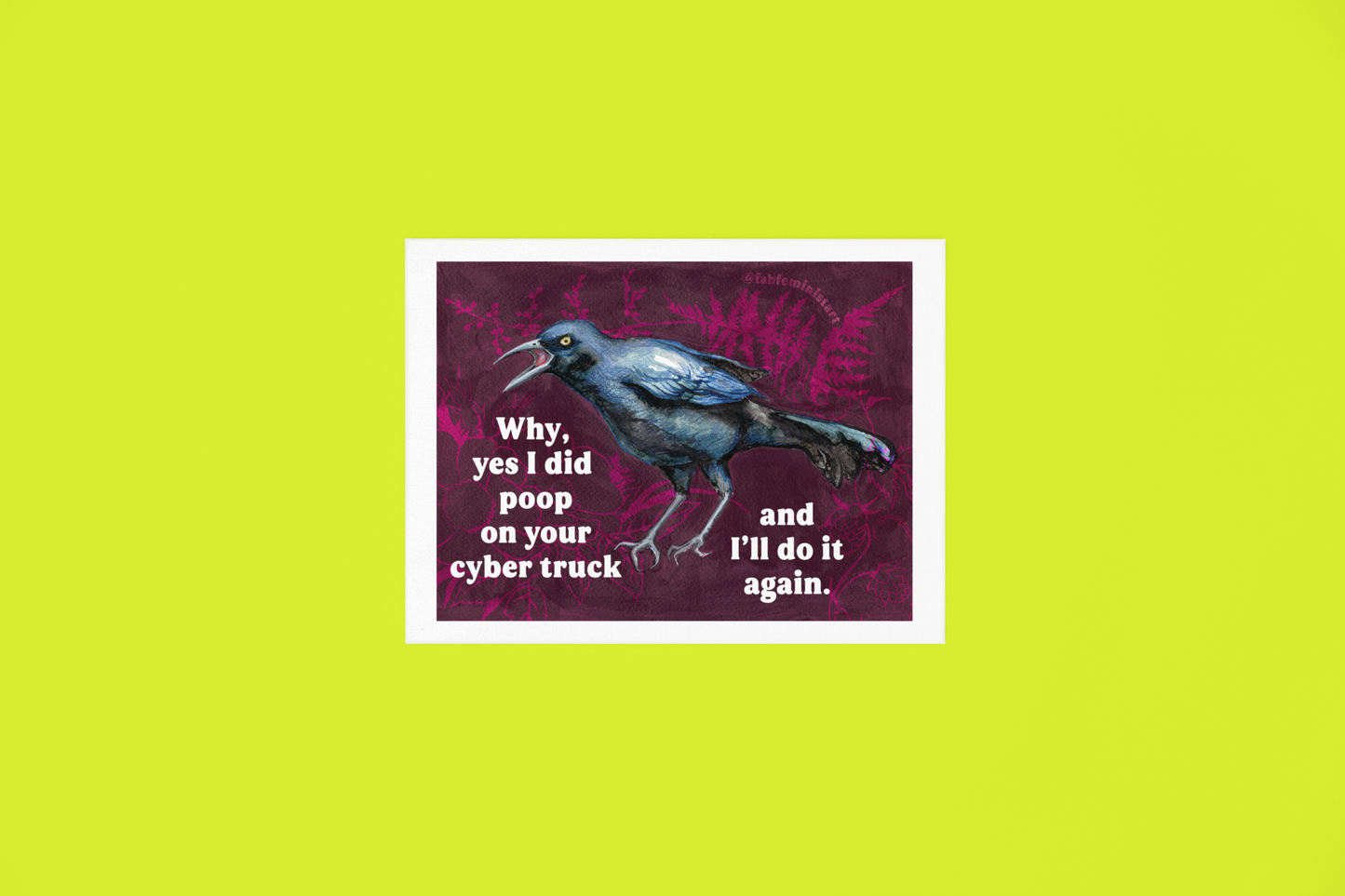 Why yes I did poop on your cyber truck and I'll do it again: Feminist Art Print