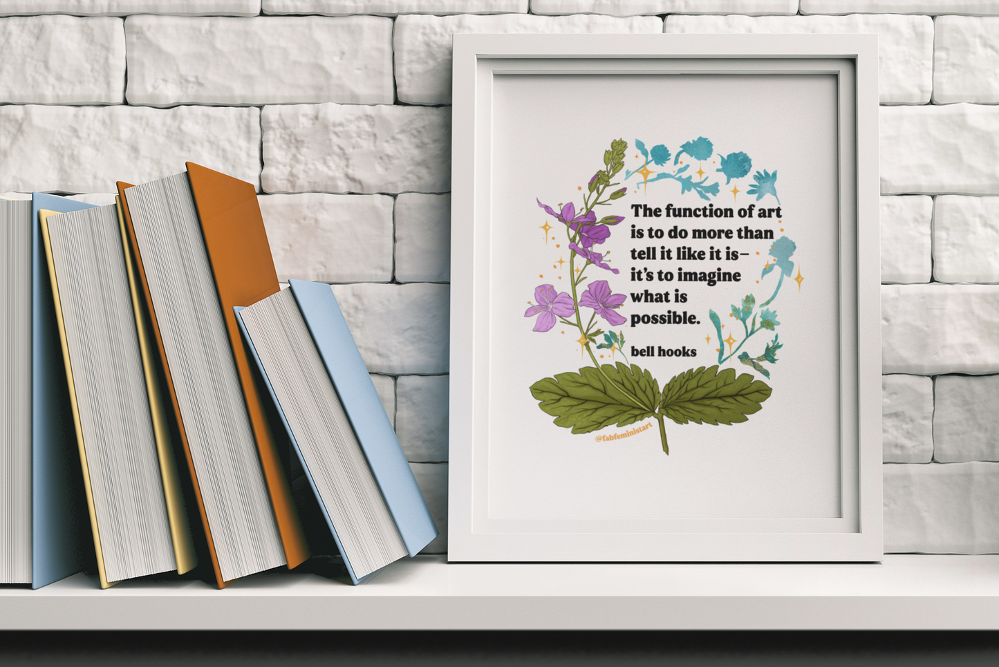 The function of art is to do more than tell it like it is—it's to imagine what is possible, bell hooks: feminist art print