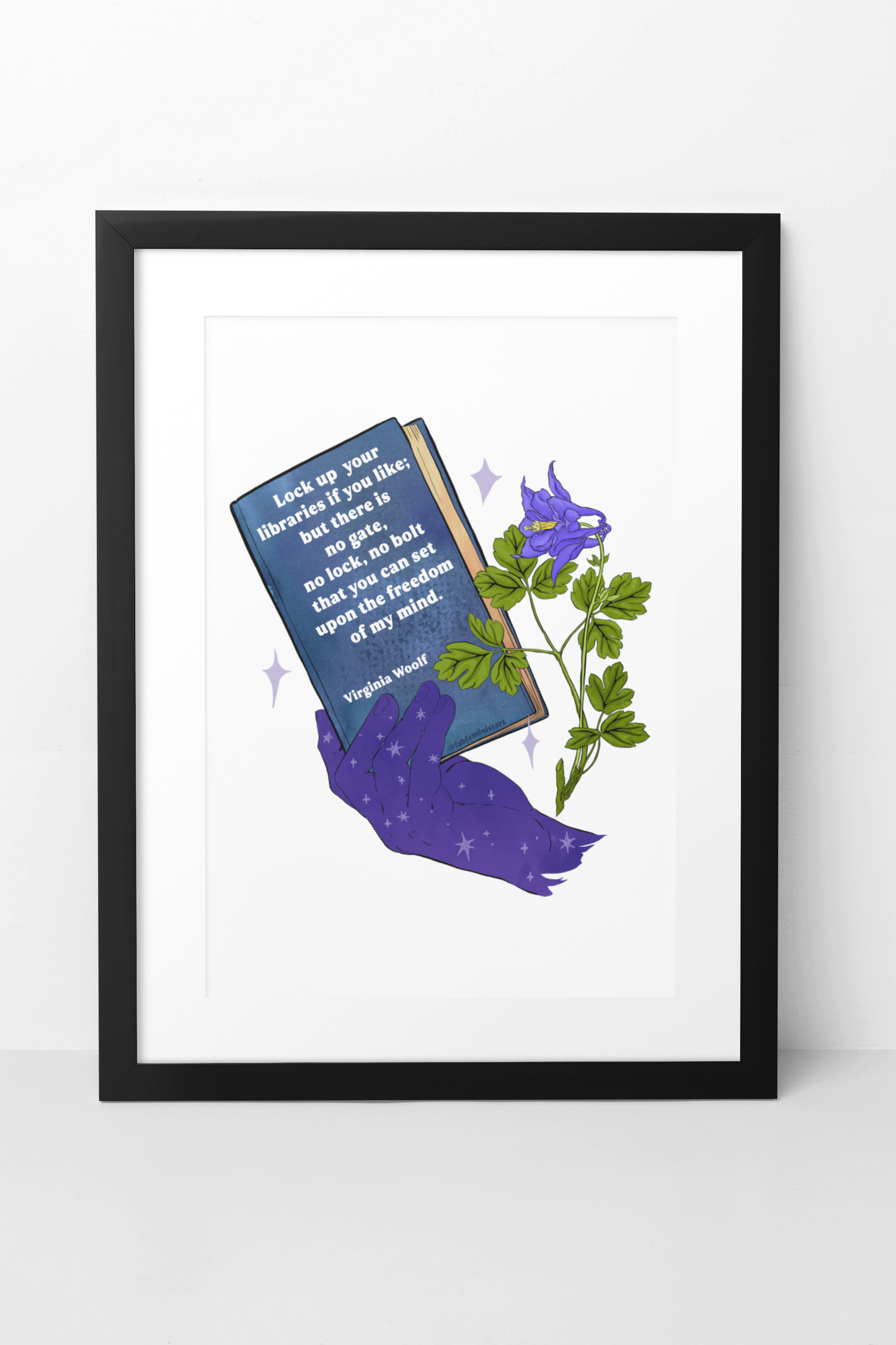 Lock up your libraries if you like; but there is no gate, no lock, no bolt that you can set upon the freedom of my mind, Virginia Woolf: Feminist Print