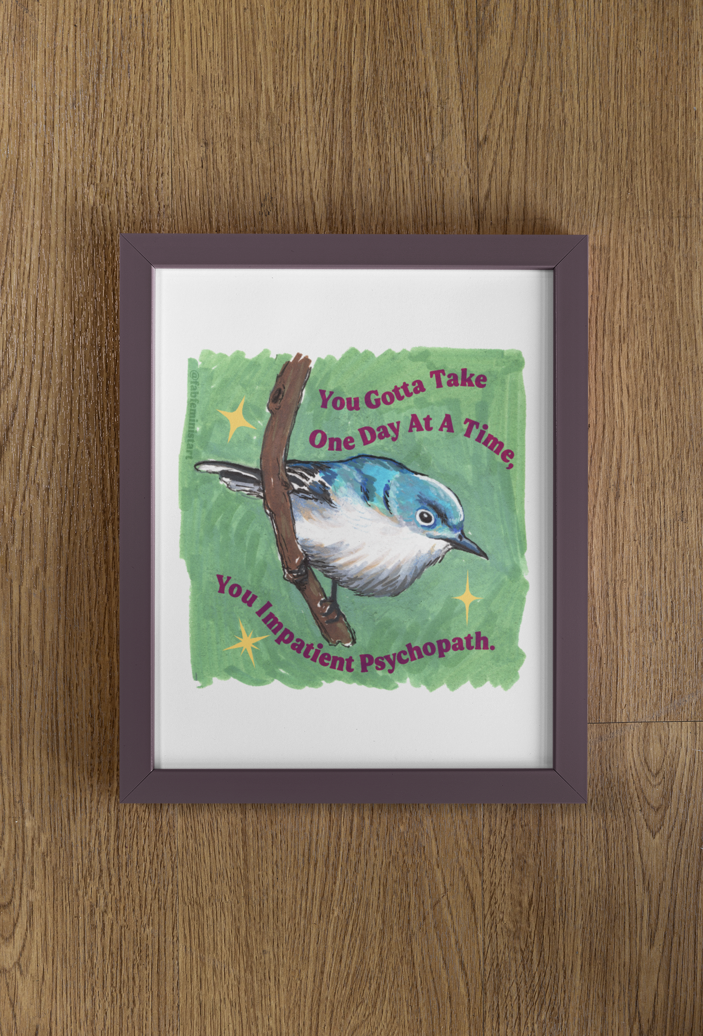You Gotta Take One Day At A Time You Impatient Psychopath: Mental Health Art Print
