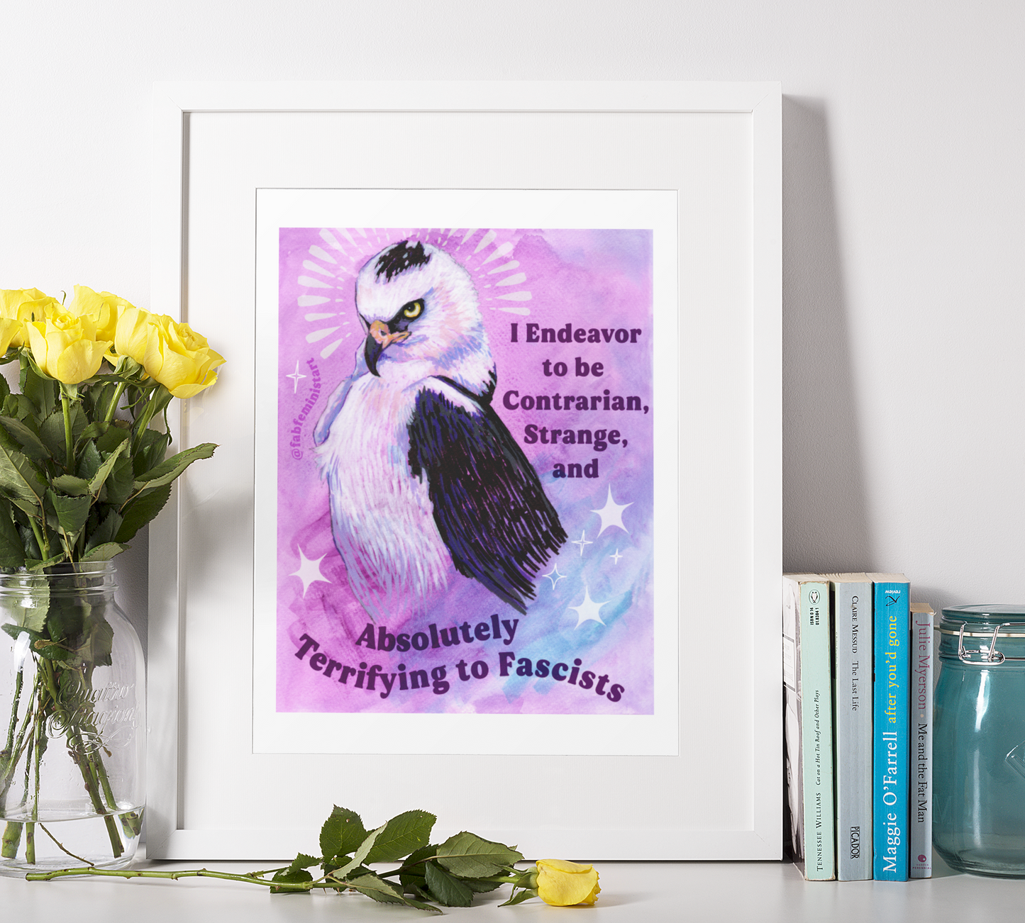 I Endeavor to be Contrarian, Strange, and Absolutely Terrifying to Fascists: Feminist Art Print