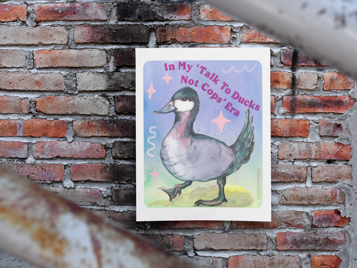 In my Talk To Ducks Not Cops era: Feminist Art Print