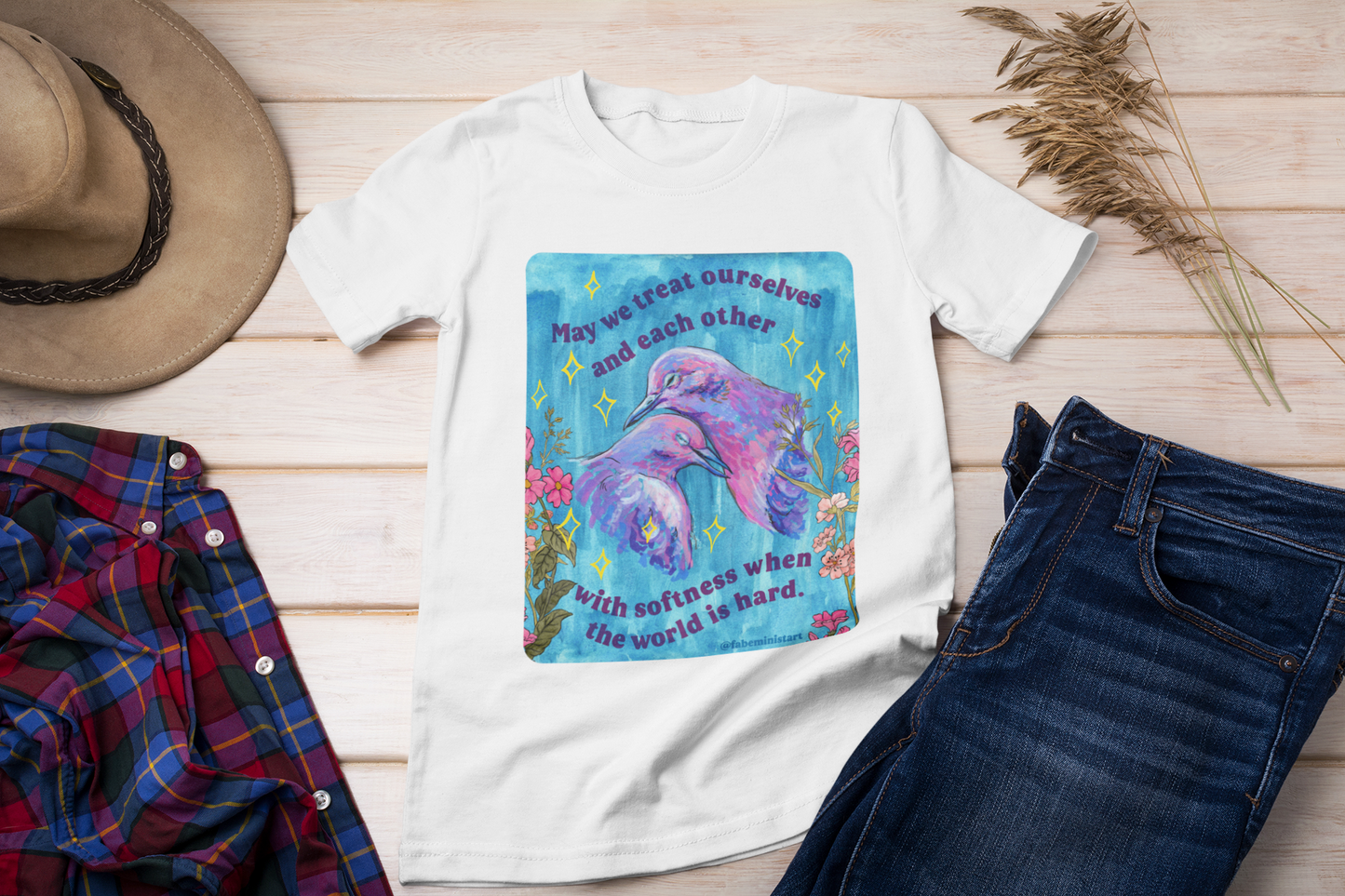 May we treat ourselves and each other with softness when the world is hard: Feminist Shirt