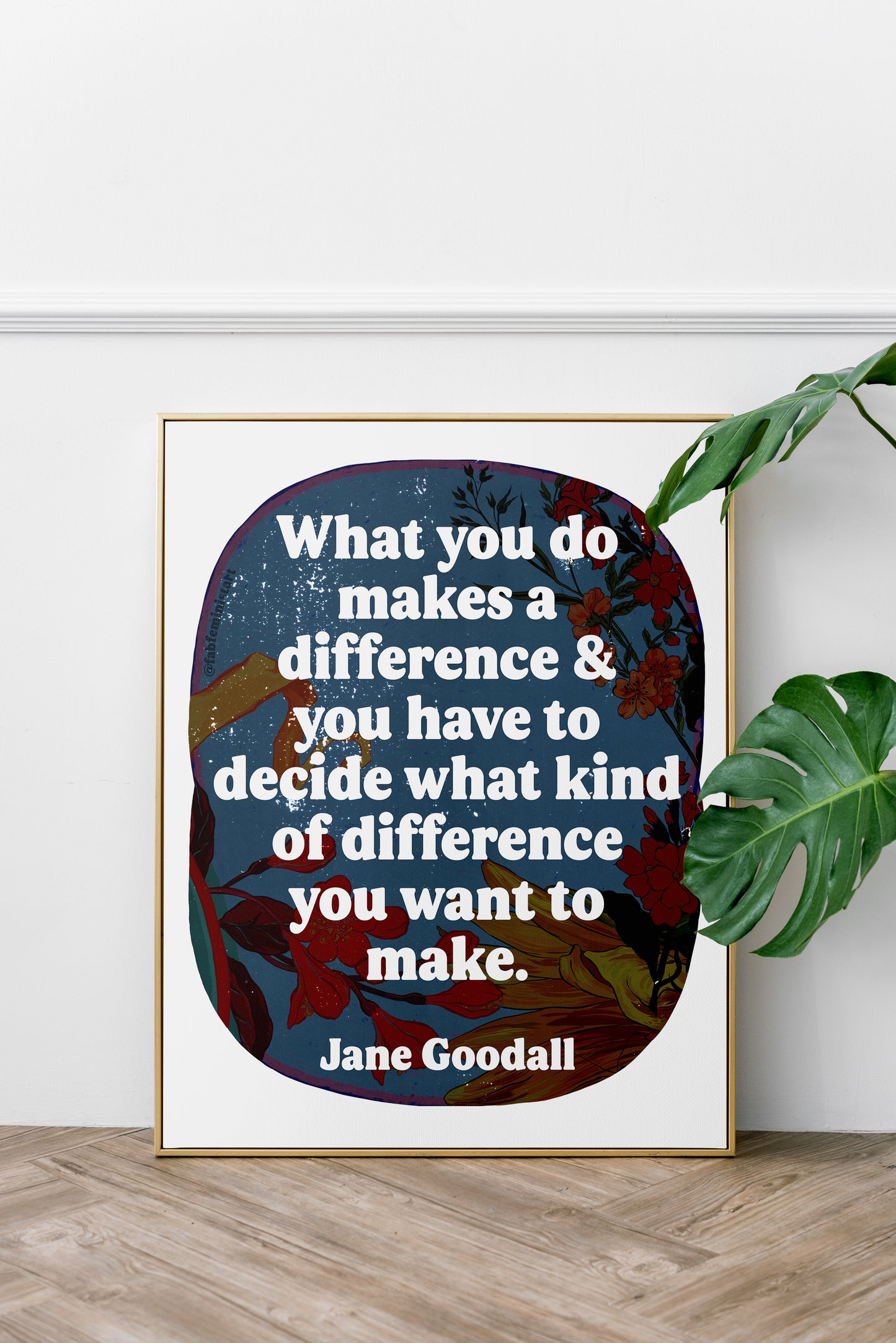 What you do makes a difference and you have to decide what kind of difference you want to make, Jane Goodall: Feminist Art Print
