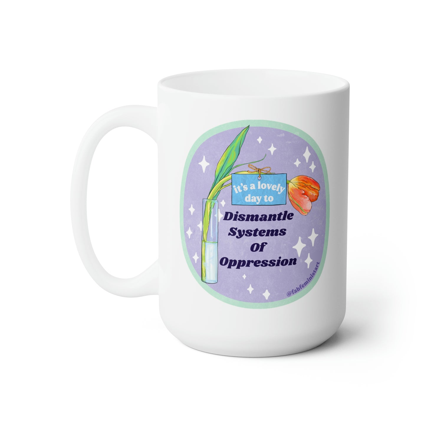 It's A Lovely Day To Dismantle Systems Of Oppression: Feminist Mug