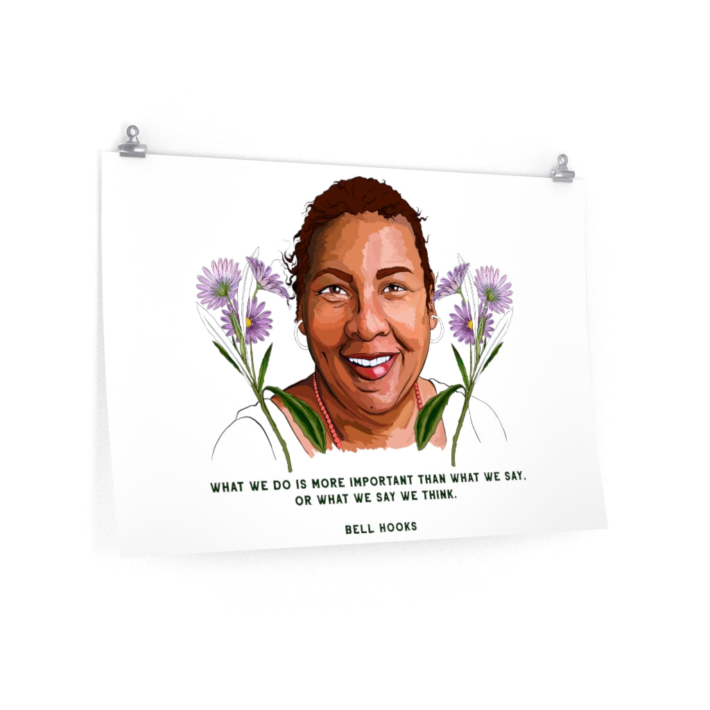 What we do is more important than what we say or what we say we think, bell hooks: Feminist Print