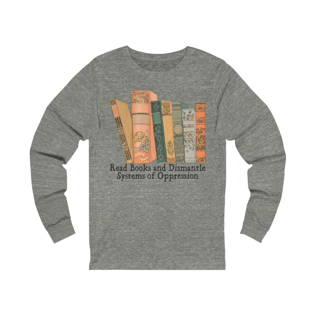 Read Books and Dismantle Systems Of Oppression: Long Sleeved Shirt