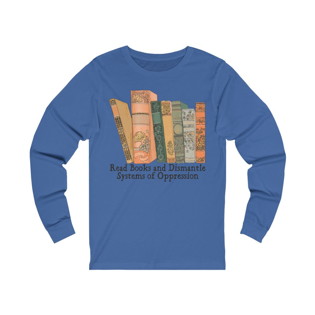 Read Books and Dismantle Systems Of Oppression: Long Sleeved Shirt