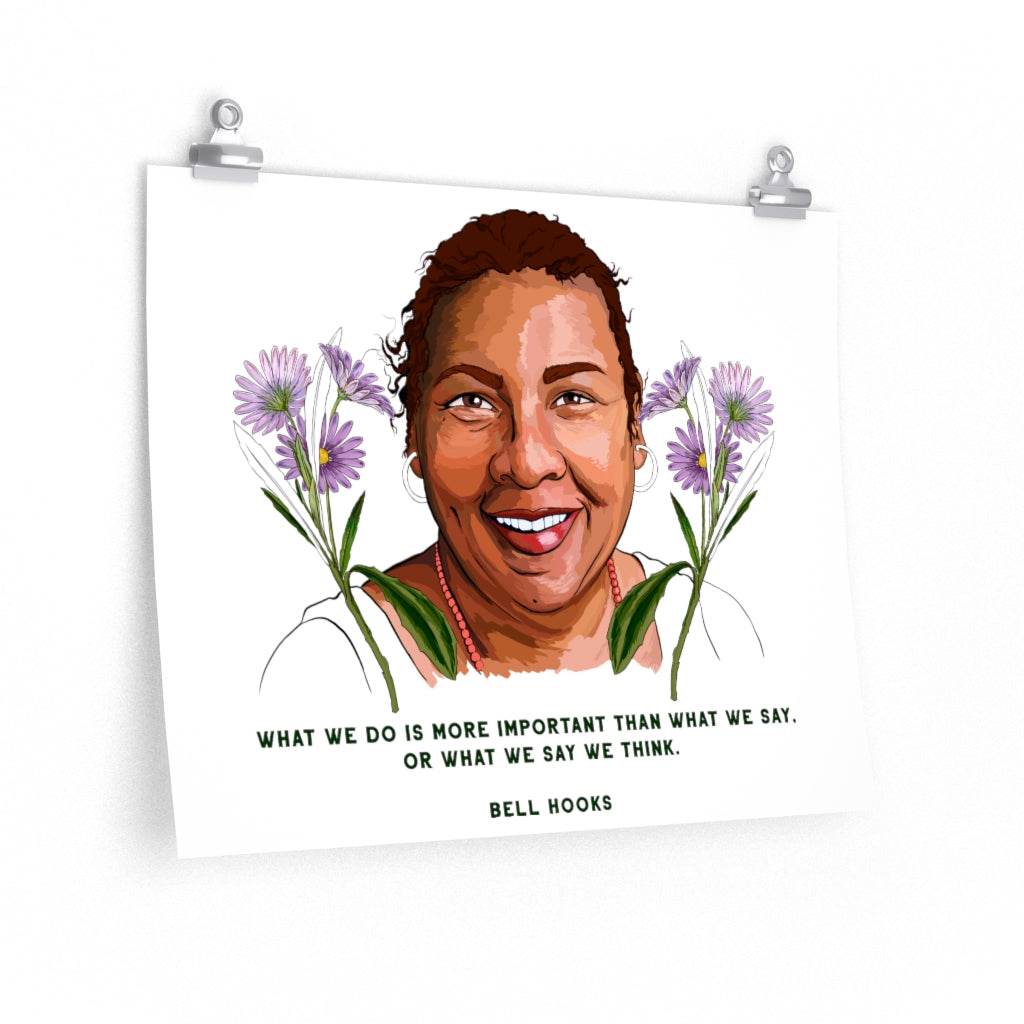 What we do is more important than what we say or what we say we think, bell hooks: Feminist Print