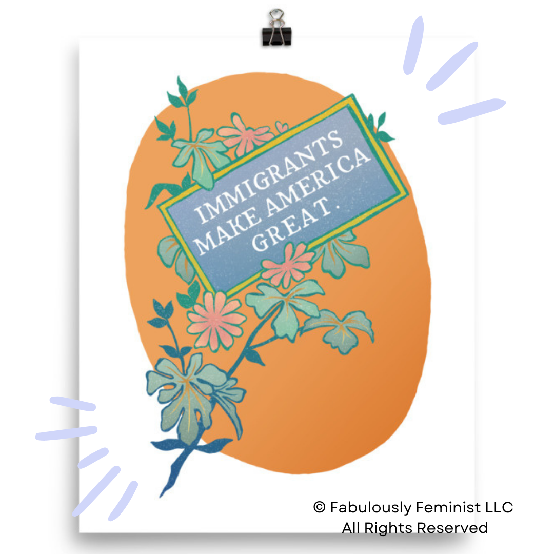Immigrants Make America Great: Feminist Print