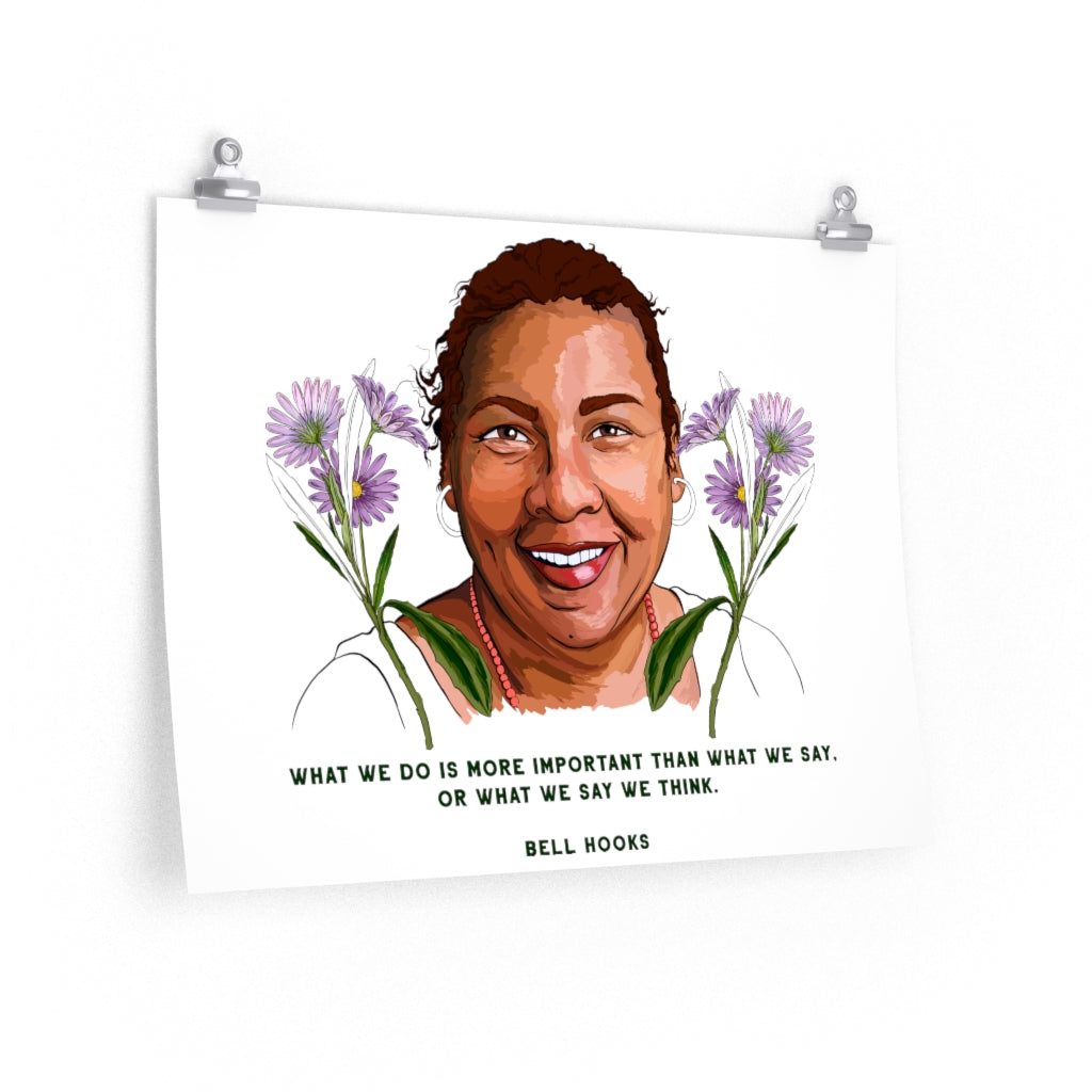 What we do is more important than what we say or what we say we think, bell hooks: Feminist Print