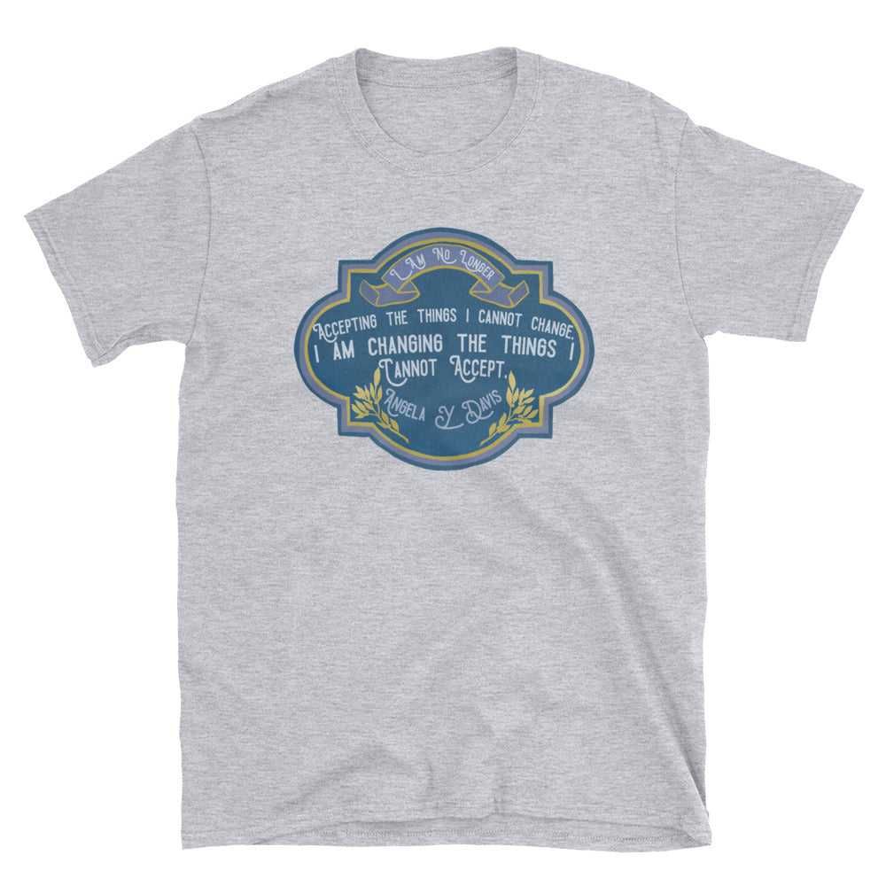 I Am No Longer Accepting The Things I Cannot Change. I Am Changing The Things I Cannot Accept, Angela Davis: Unisex Adult Shirt