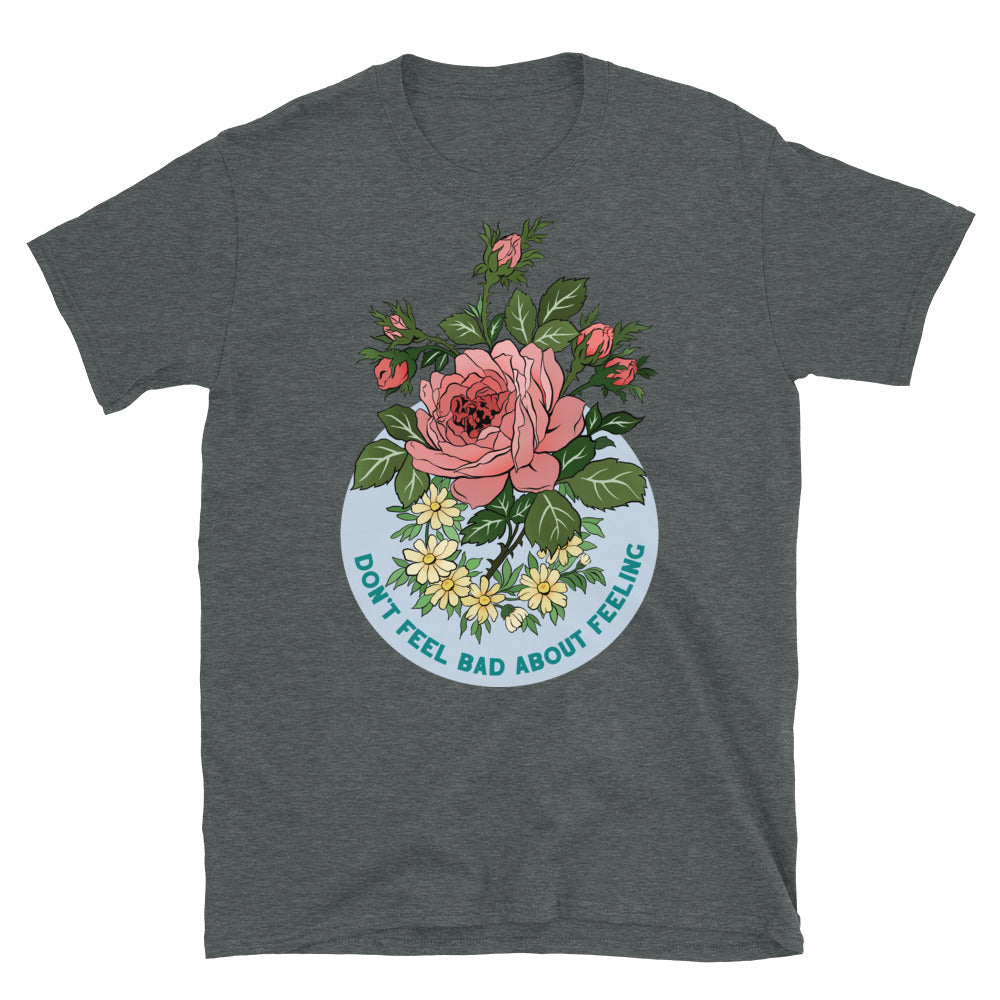 Don't Fee Bad About Feeling: Self Care Unisex Shirt