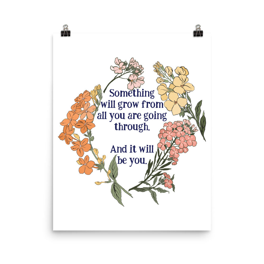 Something Will Grow From All You Are Going Through And It Will Be You: Self Care Print