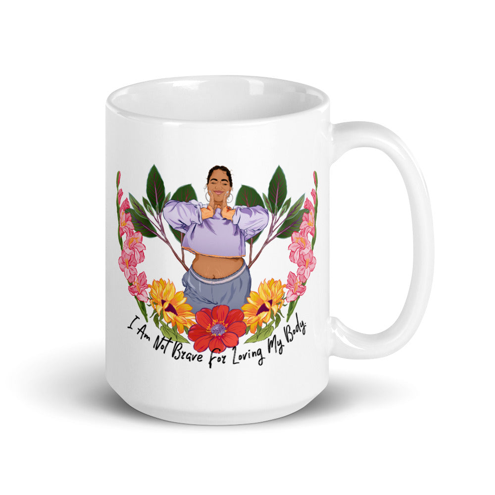I Am Not Brave For Loving My Body: Self Care Mug