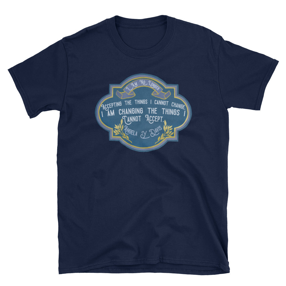 I Am No Longer Accepting The Things I Cannot Change. I Am Changing The Things I Cannot Accept, Angela Davis: Unisex Adult Shirt