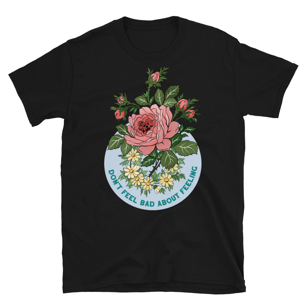 Don't Fee Bad About Feeling: Self Care Unisex Shirt
