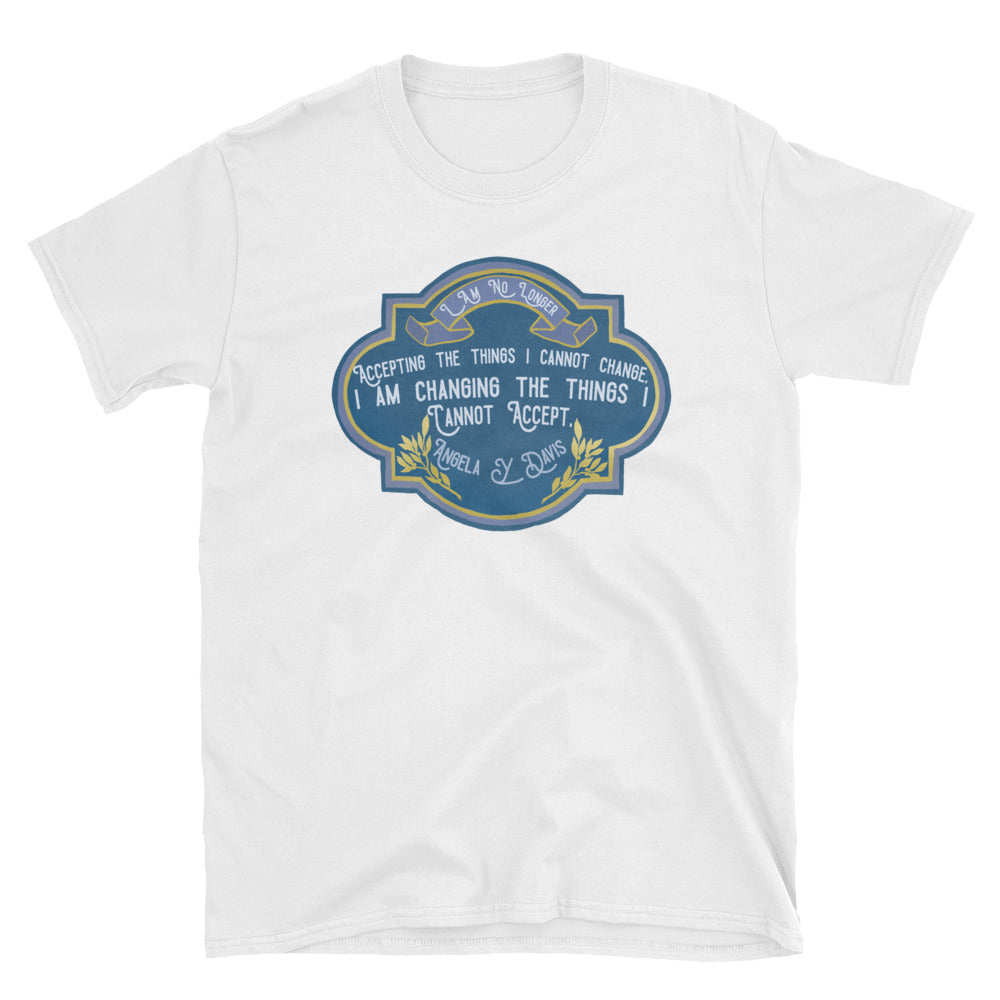 I Am No Longer Accepting The Things I Cannot Change. I Am Changing The Things I Cannot Accept, Angela Davis: Unisex Adult Shirt