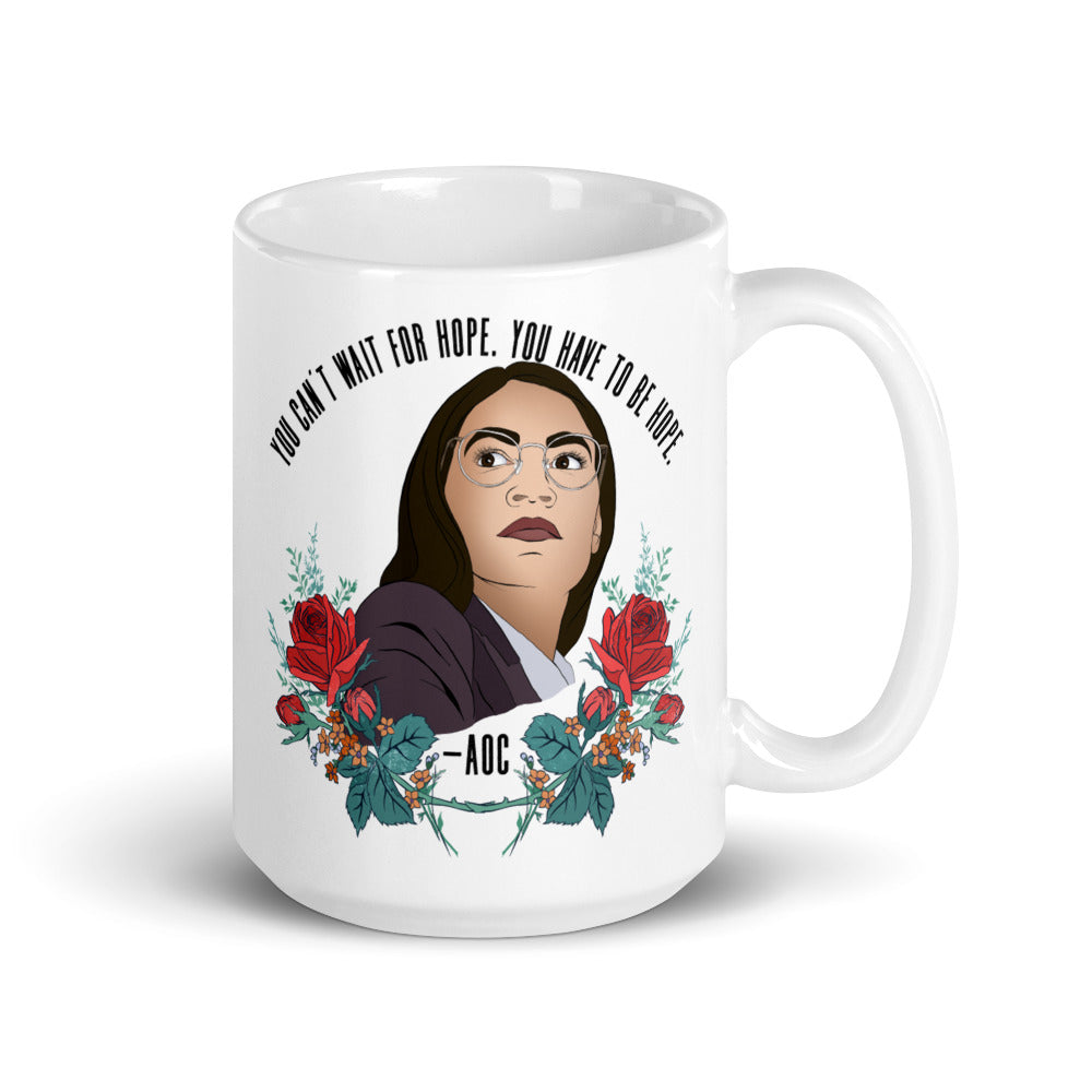 You Cannot Wait For Hope You Have To Be Hope, AOC: Feminist Mug