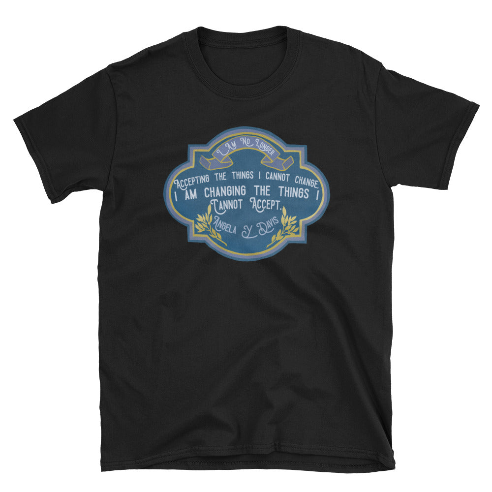 I Am No Longer Accepting The Things I Cannot Change. I Am Changing The Things I Cannot Accept, Angela Davis: Unisex Adult Shirt