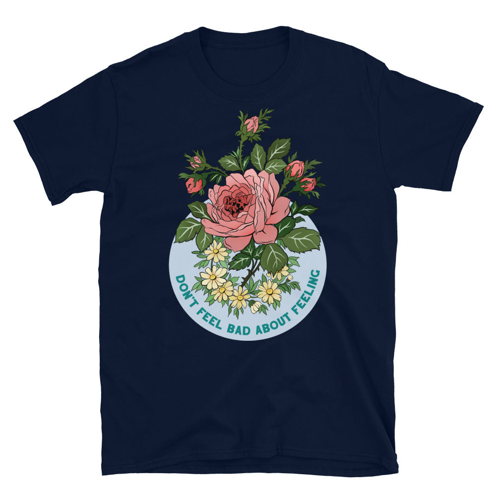Don't Fee Bad About Feeling: Self Care Unisex Shirt