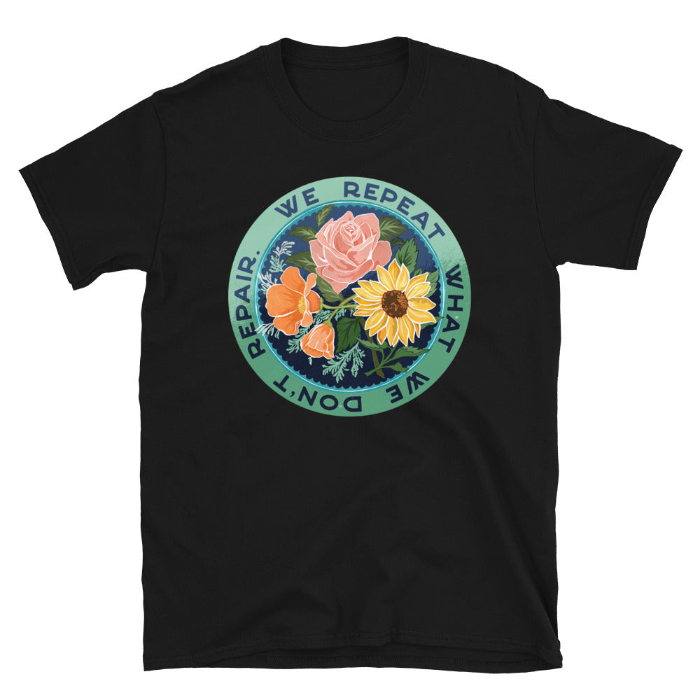 We Repeat What We Don't Repair: Unisex Adult Shirt