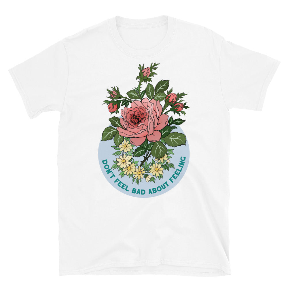 Don't Fee Bad About Feeling: Self Care Unisex Shirt