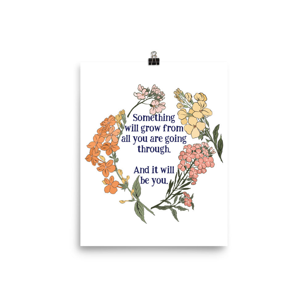Something Will Grow From All You Are Going Through And It Will Be You: Self Care Print
