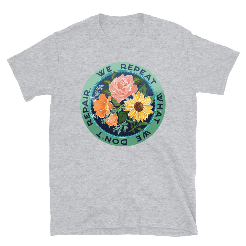 We Repeat What We Don't Repair: Unisex Adult Shirt