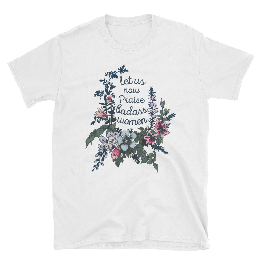 Let Us Now Praise Badass Women: Unisex Adult Shirt