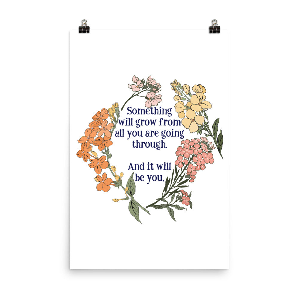 Something Will Grow From All You Are Going Through And It Will Be You: Self Care Print