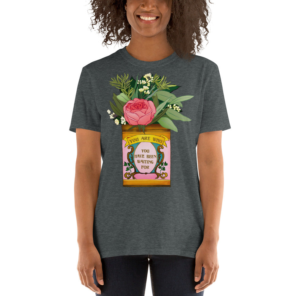 You Are Who You Have Been Waiting For: Unisex T-Shirt