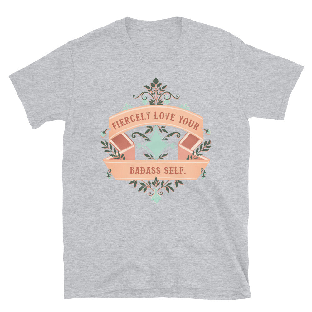 Fiercely Love Your Badass Self: Unisex Self Love Shirt