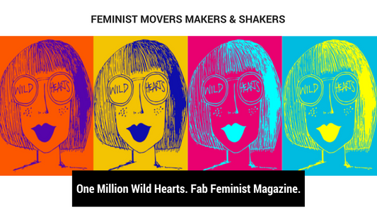 Feminist Movers Makers & Shakers: One Million Wild Hearts