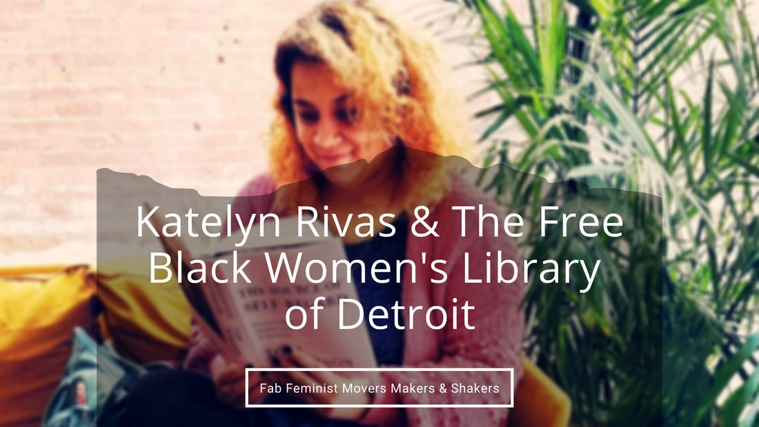 Feminist Movers Makers & Shakers: Katelyn Rivas and The Free Black Women's Library of Detroit