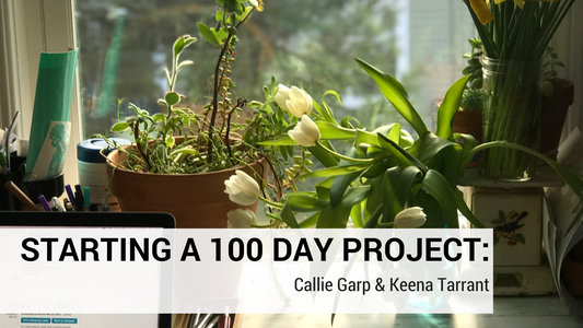 Starting a 100 Day Project: Callie Garp & Keena Tarrant