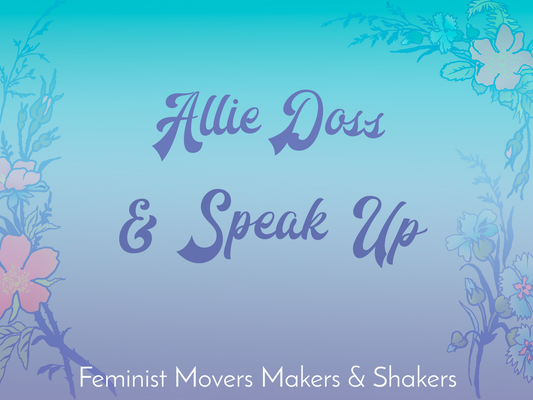 Feminist Movers Makers & Shakers: Allie Doss and Speak Up