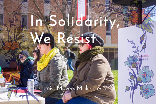 Feminist Movers Makers & Shakers: In Solidarity, We Resist