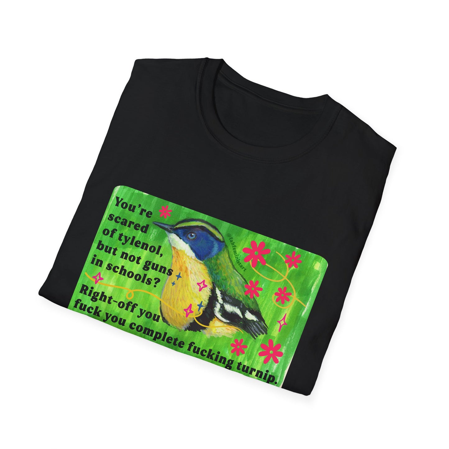 You're scared of tylenol, but not guns in schools? Right-off you fuck you complete fucking turnip: feminist shirt