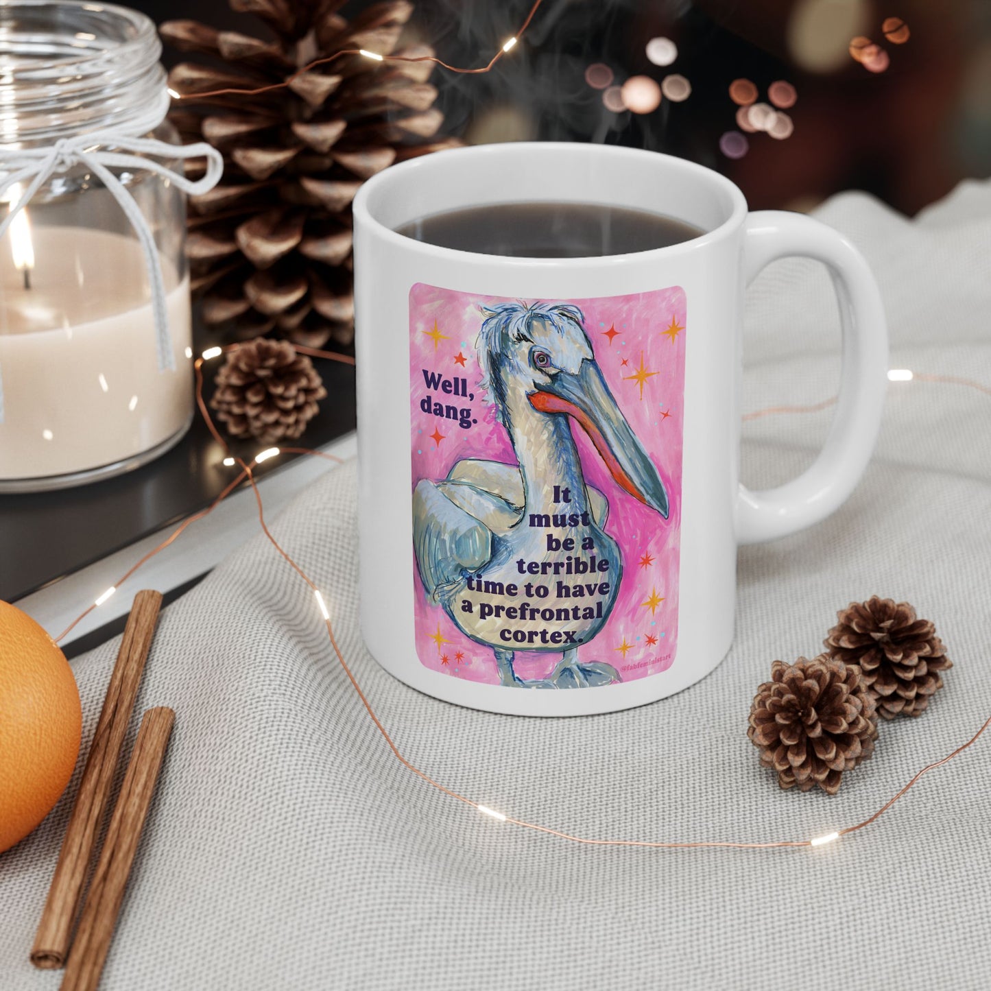 Well, dang. It must be a terrible time to have a prefrontal cortex: feminist mug
