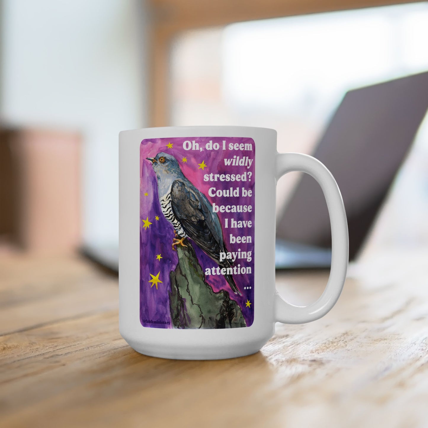 Oh, do I seem wildly stressed? Could be because I have been paying attention: feminist mug