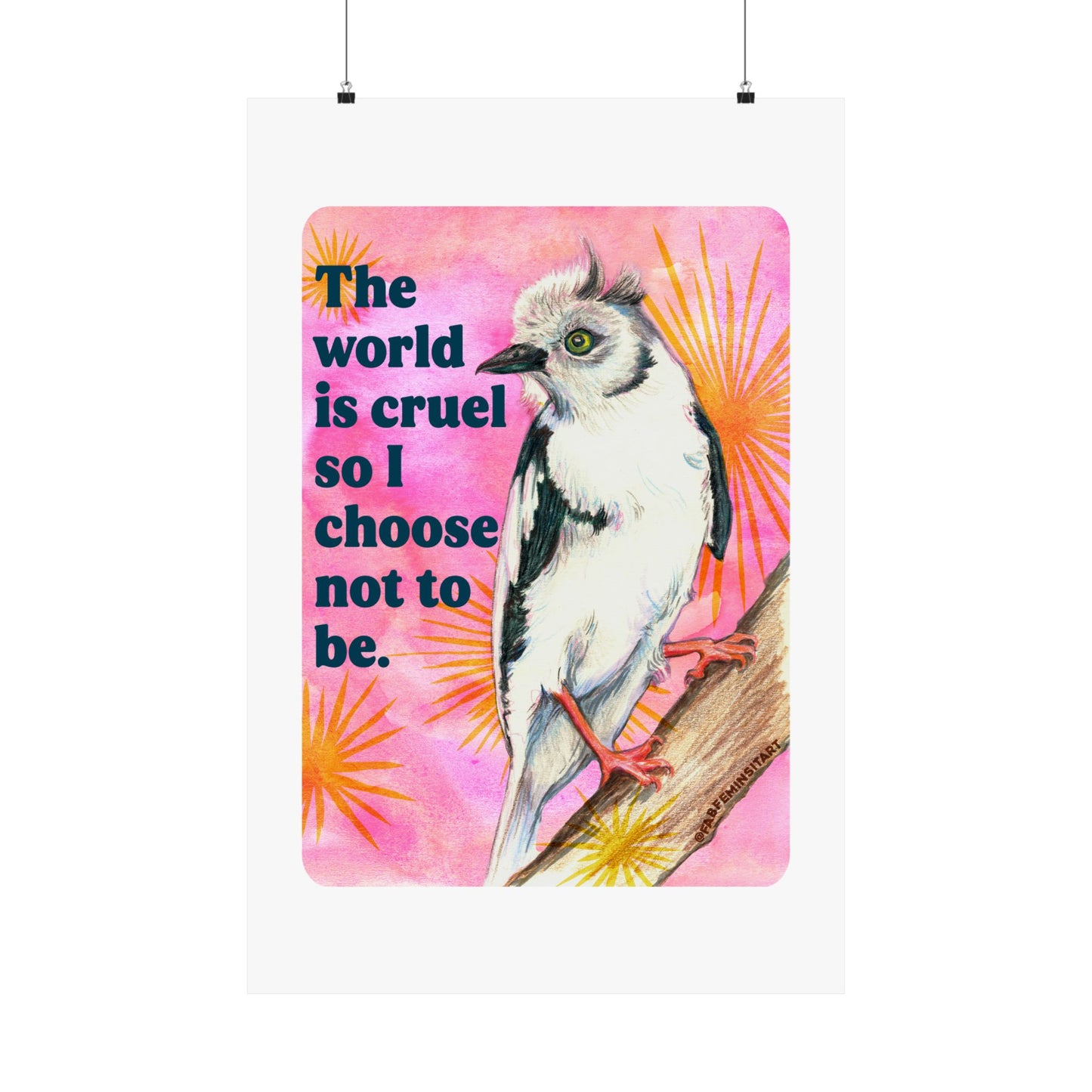 The World Is Cruel So I Choose Not To Be: Feminist Art Print