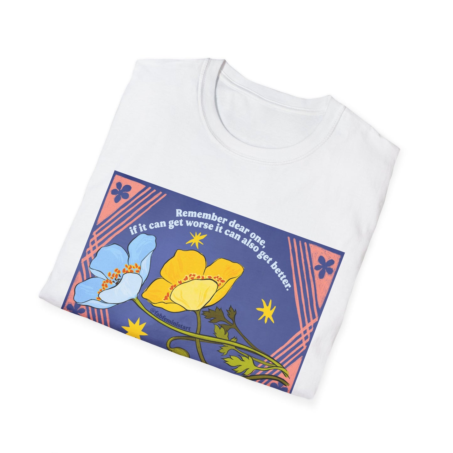Remember dear one if it can get worse it can also get better: Feminist Shirt