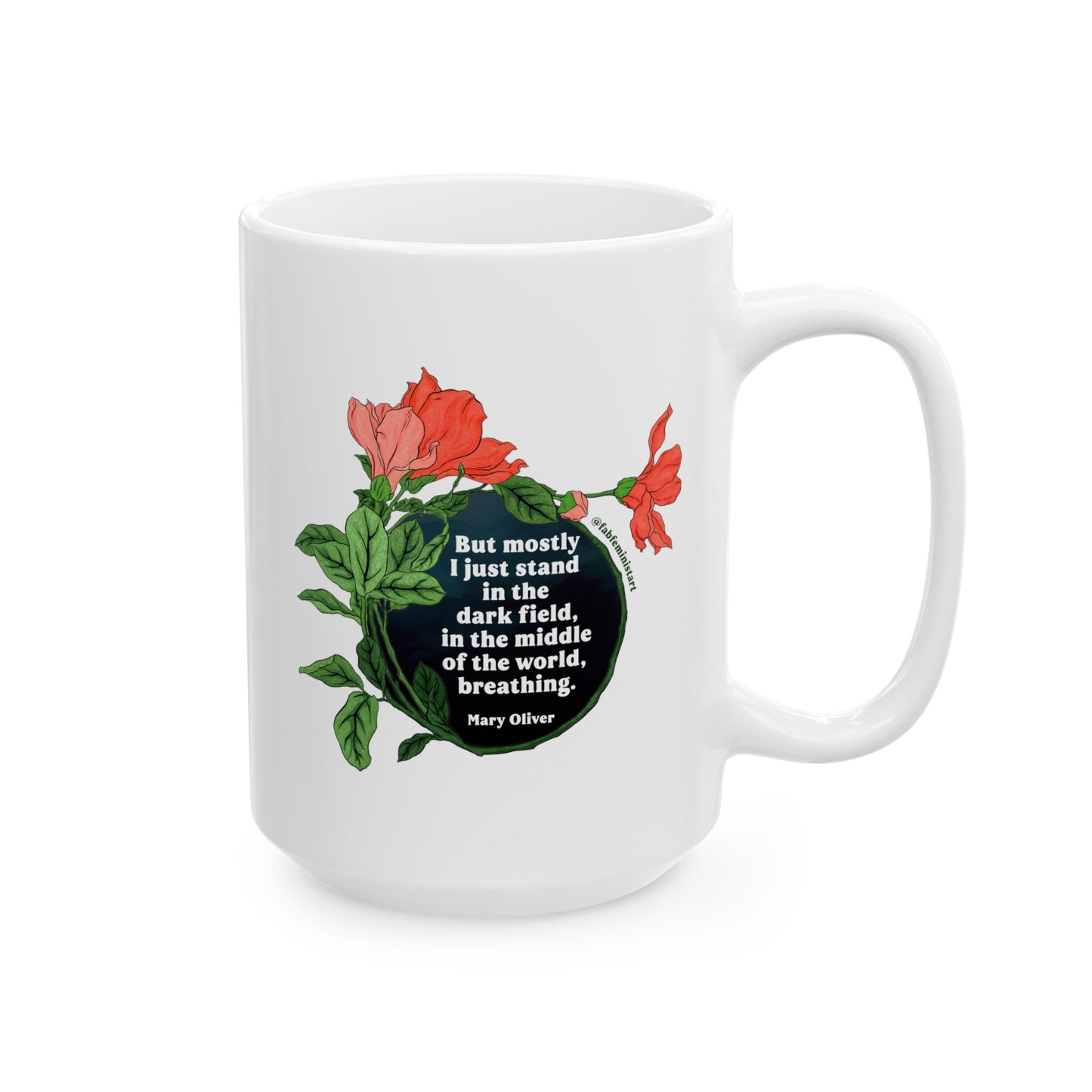 But mostly I just stand in the dark field in the middle of the world breathing, Mary Oliver: Feminist Mug