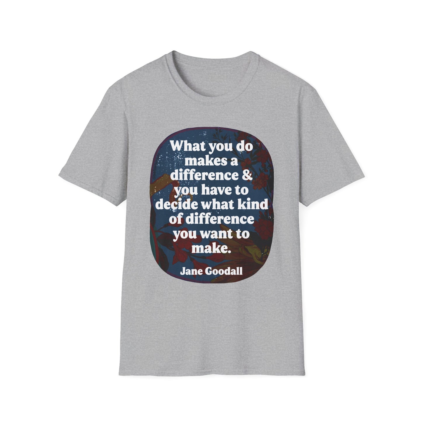 What you do makes a difference and you have to decide what kind of difference you want to make, Jane Goodall: Feminist Shirt