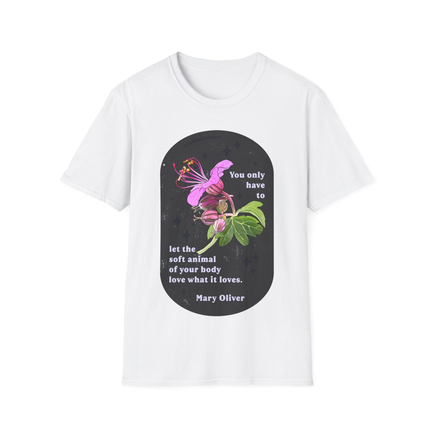 You only have to let the soft animal of your body love what it loves, Mary Oliver: Feminist Shirt