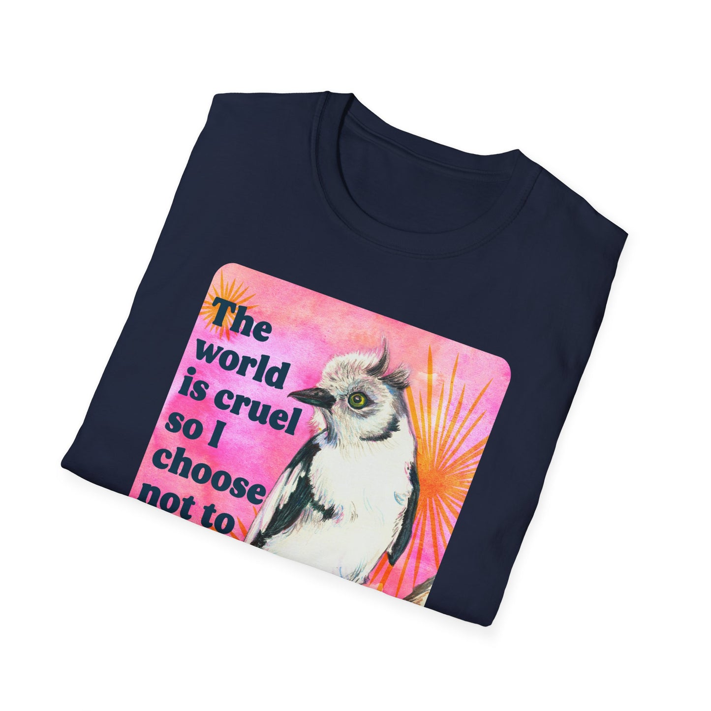 The world is cruel, so I choose not to be: feminist shirt