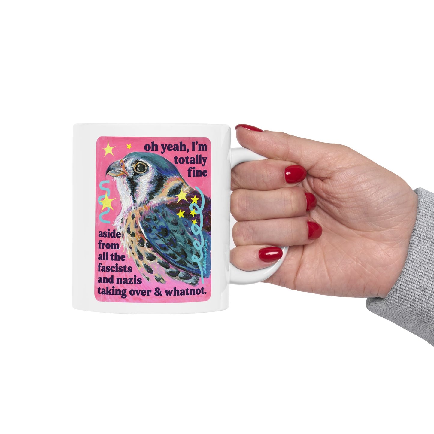oh yeah, I'm totally fine aside from all the fascists and naz*s taking over and whatnot: feminist mug