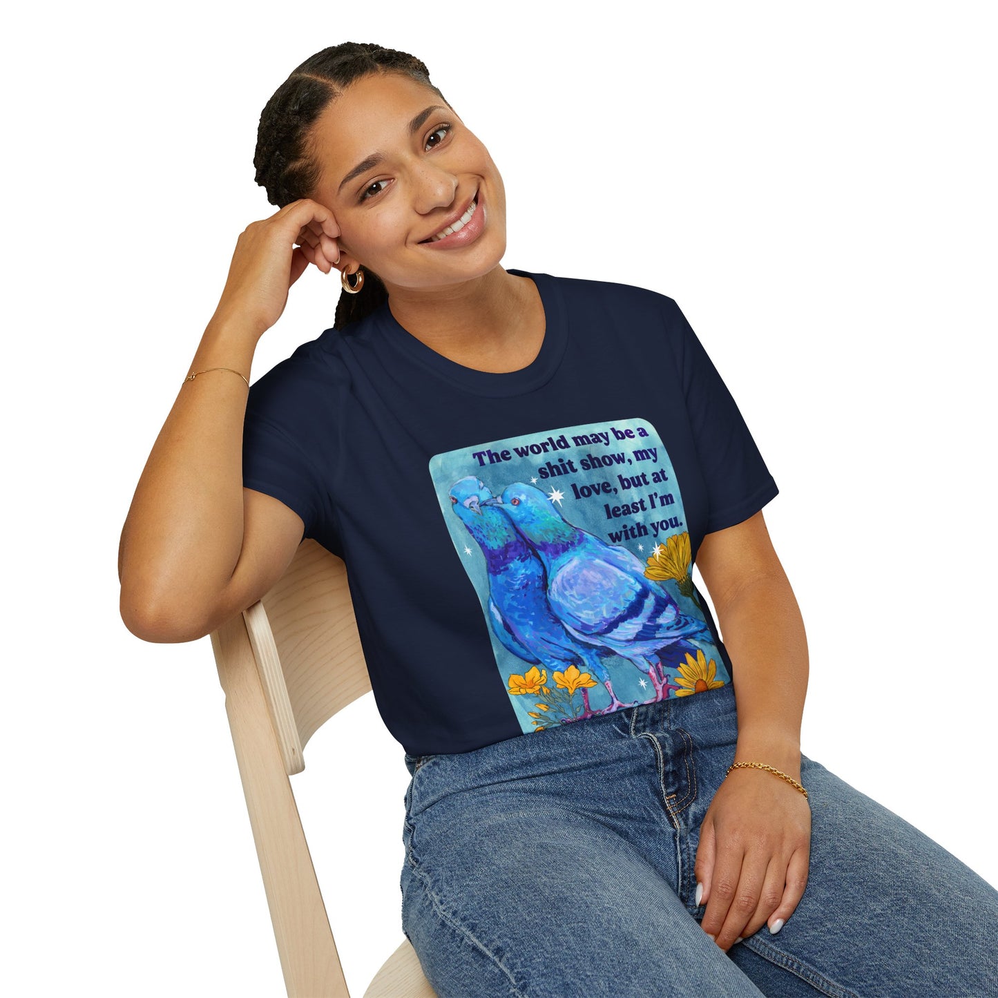 The world may be a shit show, my love, but at least I’m with you: feminist shirt